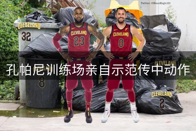 孔帕尼训练场亲自示范传中动作